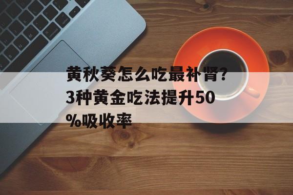 黄秋葵怎么吃最补肾？3种黄金吃法提升50%吸收率-第1张图片-