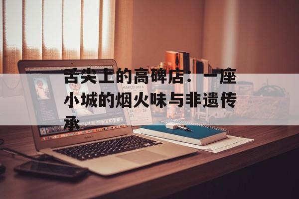 舌尖上的高碑店：一座小城的烟火味与非遗传承-第1张图片-