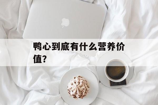 鸭心到底有什么营养价值？-第1张图片-