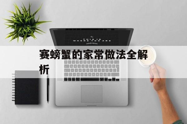 赛螃蟹的家常做法全解析-第1张图片-