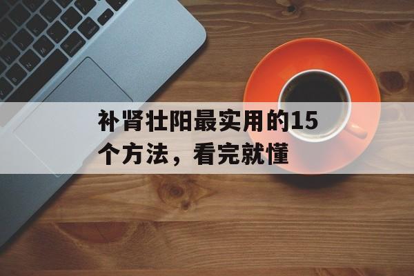 补肾壮阳最实用的15个方法，看完就懂-第1张图片-
