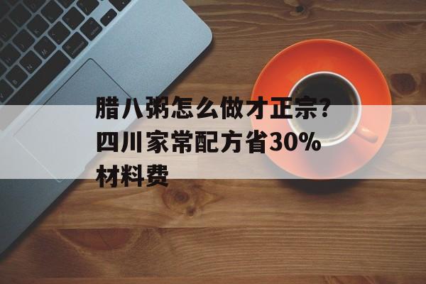 腊八粥怎么做才正宗？四川家常配方省30%材料费-第1张图片-