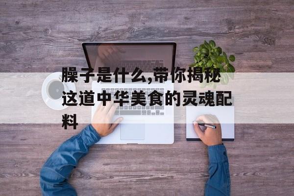 臊子是什么,带你揭秘这道中华美食的灵魂配料-第1张图片-