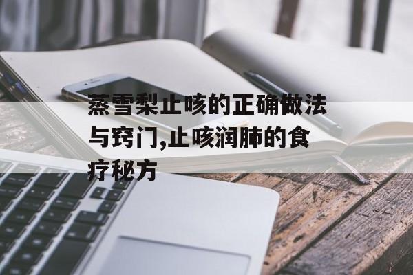 蒸雪梨止咳的正确做法与窍门,止咳润肺的食疗秘方-第1张图片-