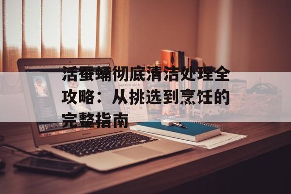 活蚕蛹彻底清洁处理全攻略：从挑选到烹饪的完整指南-第1张图片-