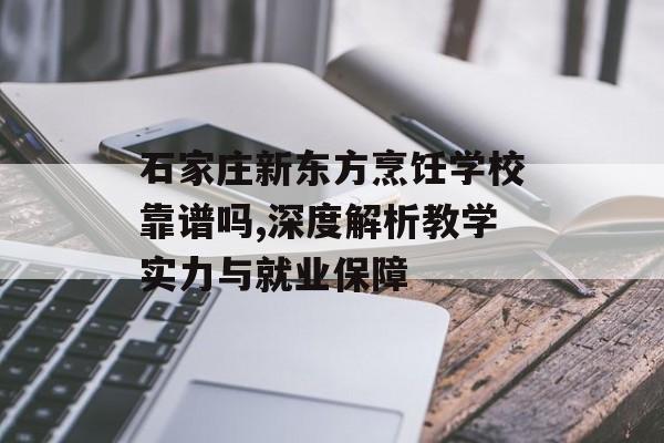 石家庄新东方烹饪学校靠谱吗,深度解析教学实力与就业保障-第1张图片-