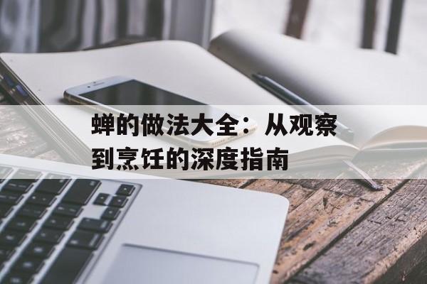 蝉的做法大全：从观察到烹饪的深度指南-第1张图片-