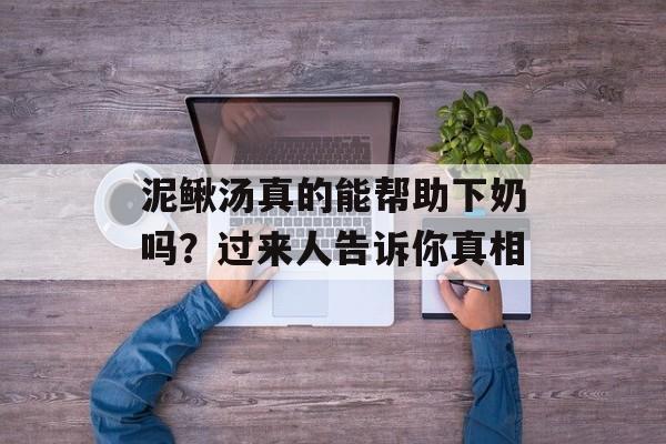 泥鳅汤真的能帮助下奶吗？过来人告诉你真相-第1张图片-