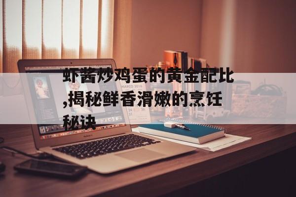 虾酱炒鸡蛋的黄金配比,揭秘鲜香滑嫩的烹饪秘诀-第1张图片-