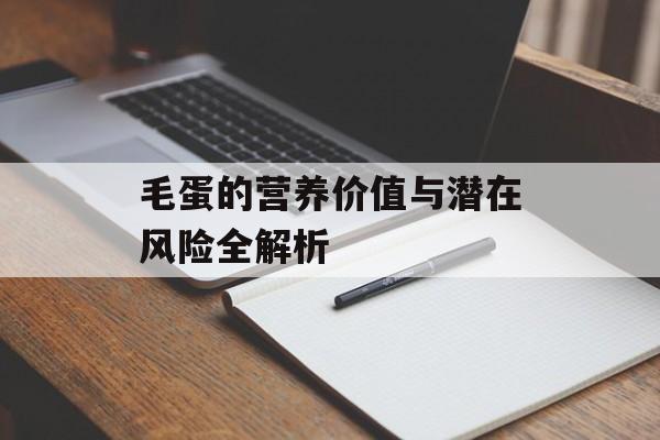 毛蛋的营养价值与潜在风险全解析-第1张图片- 毛蛋的营养价值与潜在风险全解析-第1张图片-